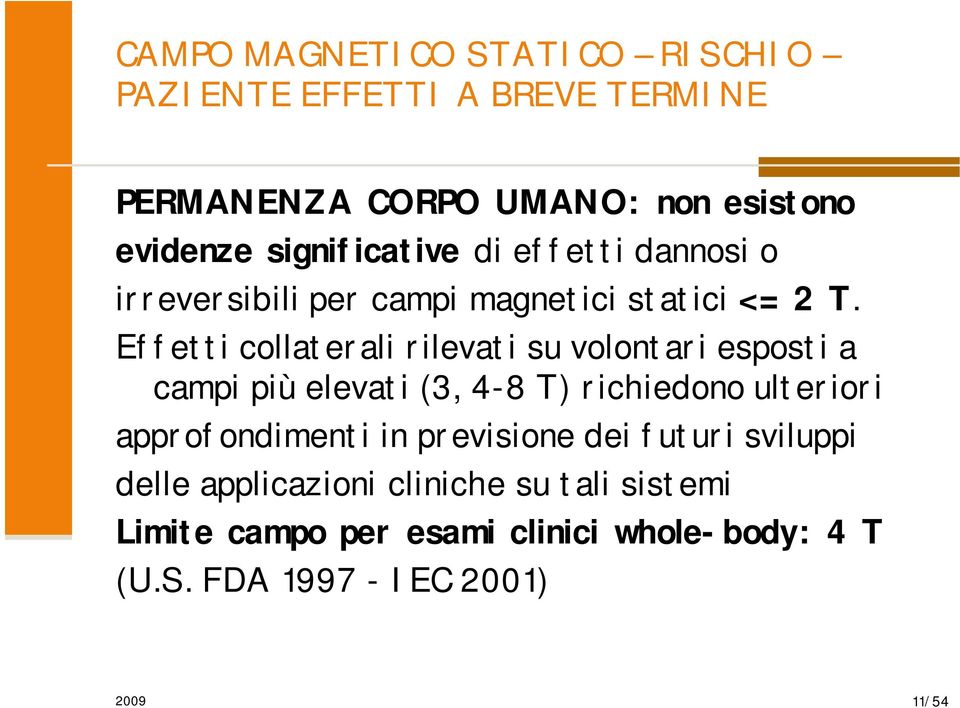 Effetti collaterali rilevati su volontari esposti a campi più elevati (3, 4-8 T) richiedono ulteriori approfondimenti