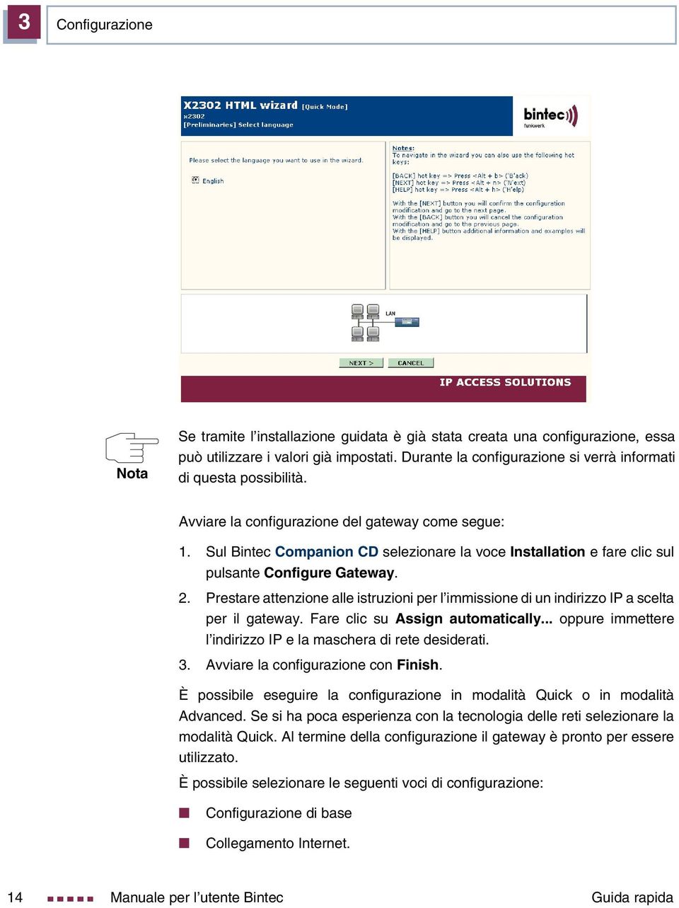 Sul Bintec Companion CD selezionare la voce Installation e fare clic sul pulsante Configure Gateway. 2. Prestare attenzione alle istruzioni per l immissione di un indirizzo IP a scelta per il gateway.