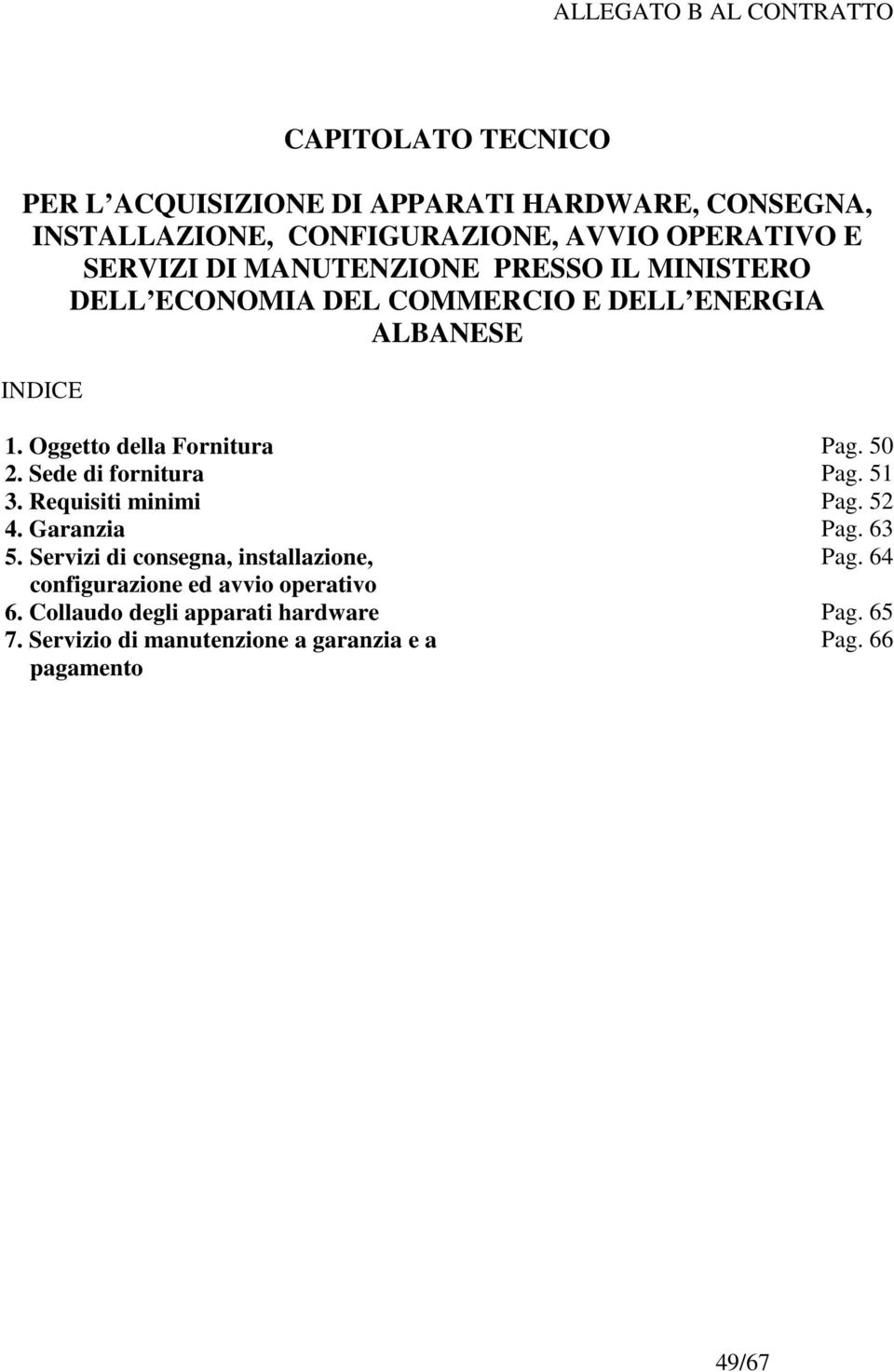 Oggetto della Fornitura Pag. 50 2. Sede di fornitura Pag. 51 3. Requisiti minimi Pag. 52 4. Garanzia Pag. 63 5.