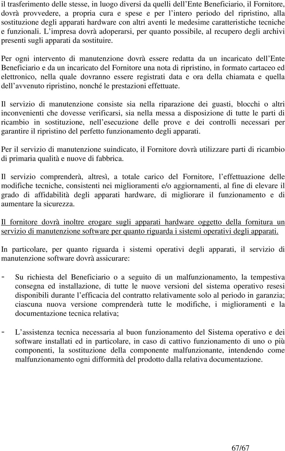 Per ogni intervento di manutenzione dovrà essere redatta da un incaricato dell Ente Beneficiario e da un incaricato del Fornitore una nota di ripristino, in formato cartaceo ed elettronico, nella