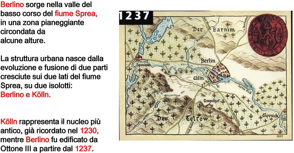 La struttura urbana nasce dalla evoluzione e fusione di due parti cresciute sui due lati del