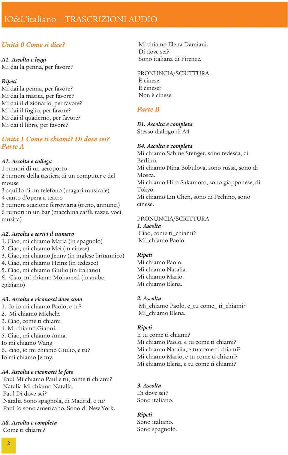 e collega 1 rumori di un aeroporto 2 rumore della tastiera di un computer e del mouse 3 squillo di un telefono (magari musicale) 4 canto d opera a teatro 5 rumore stazione ferroviaria (treno,