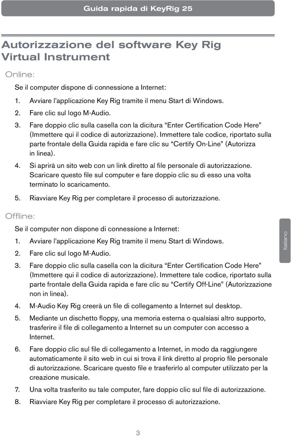 Immettere tale codice, riportato sulla parte frontale della Guida rapida e fare clic su Certify On-Line (Autorizza in linea). 4.