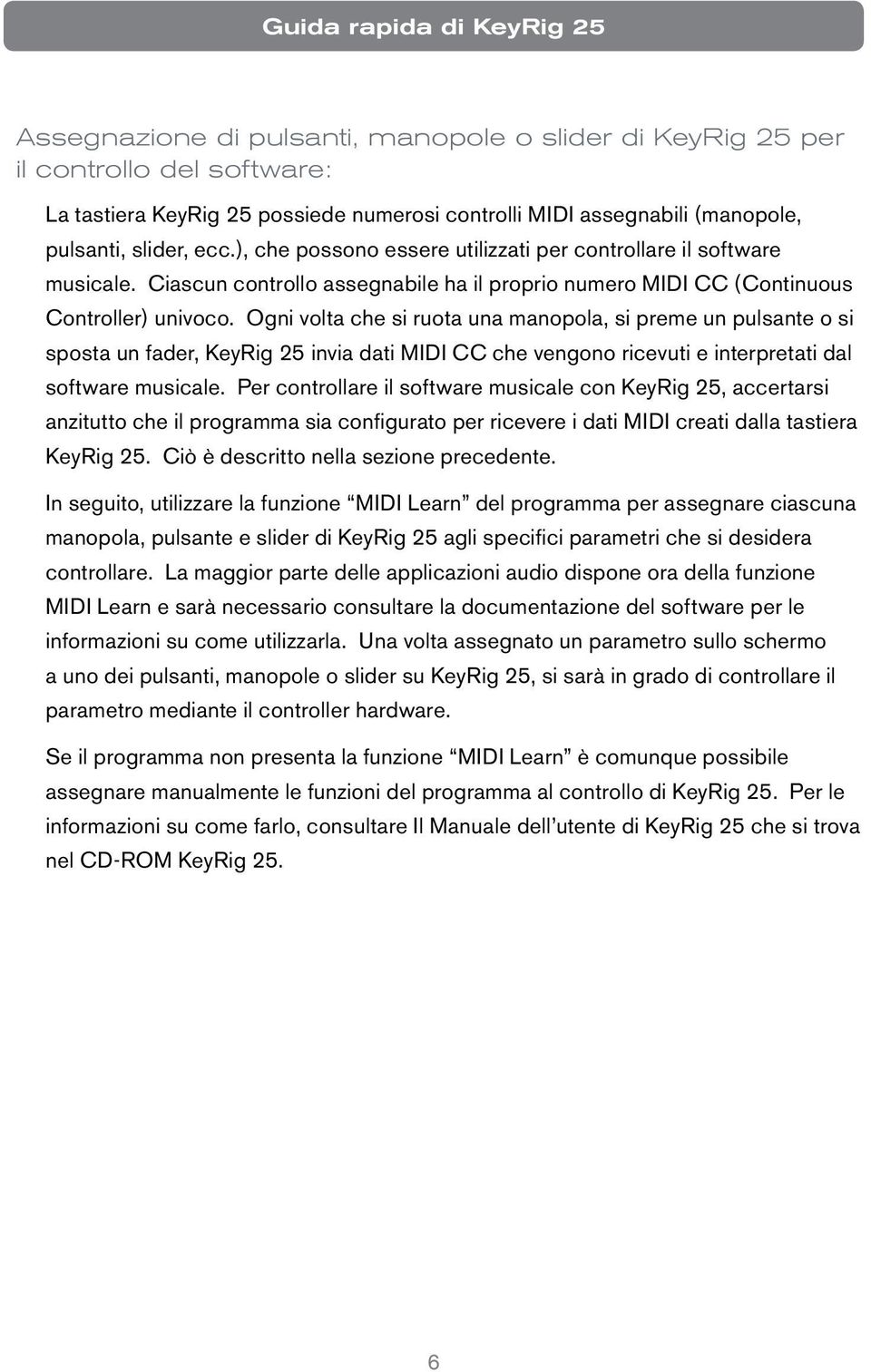 Ogni volta che si ruota una manopola, si preme un pulsante o si sposta un fader, KeyRig 25 invia dati MIDI CC che vengono ricevuti e interpretati dal software musicale.