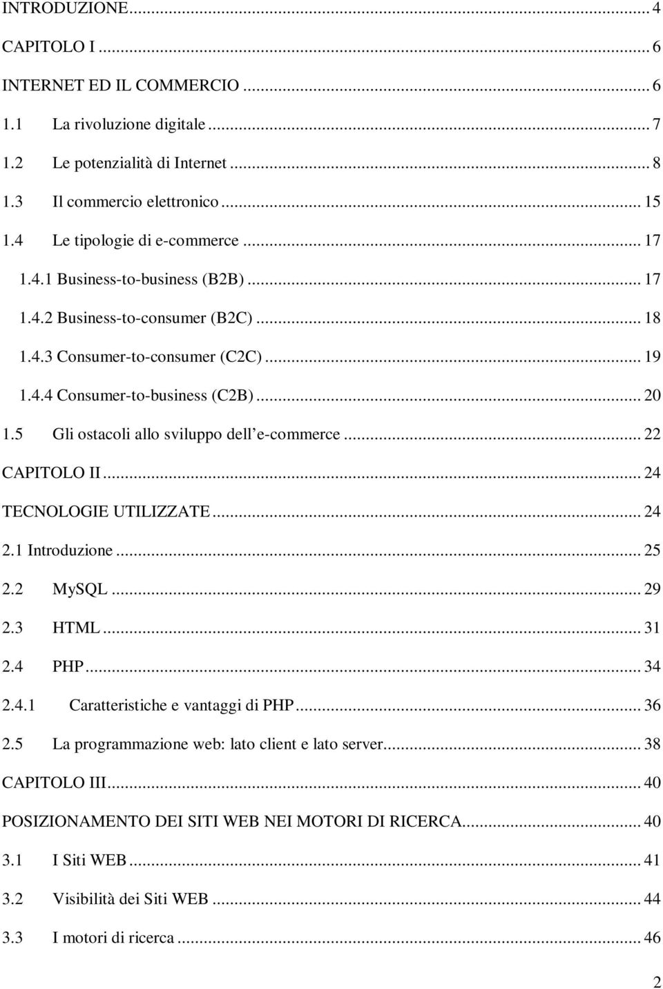 5 Gli ostacoli allo sviluppo dell e-commerce... 22 CAPITOLO II... 24 TECNOLOGIE UTILIZZATE... 24 2.1 Introduzione... 25 2.2 MySQL... 29 2.3 HTML... 31 2.4 PHP... 34 2.4.1 Caratteristiche e vantaggi di PHP.