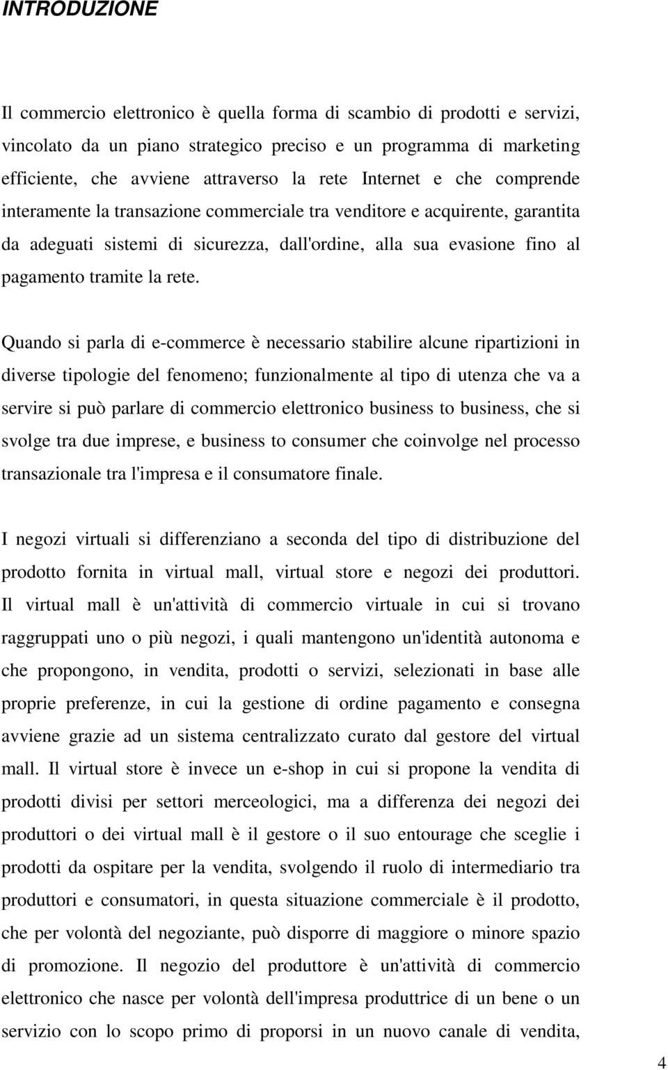 rete. Quando si parla di e-commerce è necessario stabilire alcune ripartizioni in diverse tipologie del fenomeno; funzionalmente al tipo di utenza che va a servire si può parlare di commercio