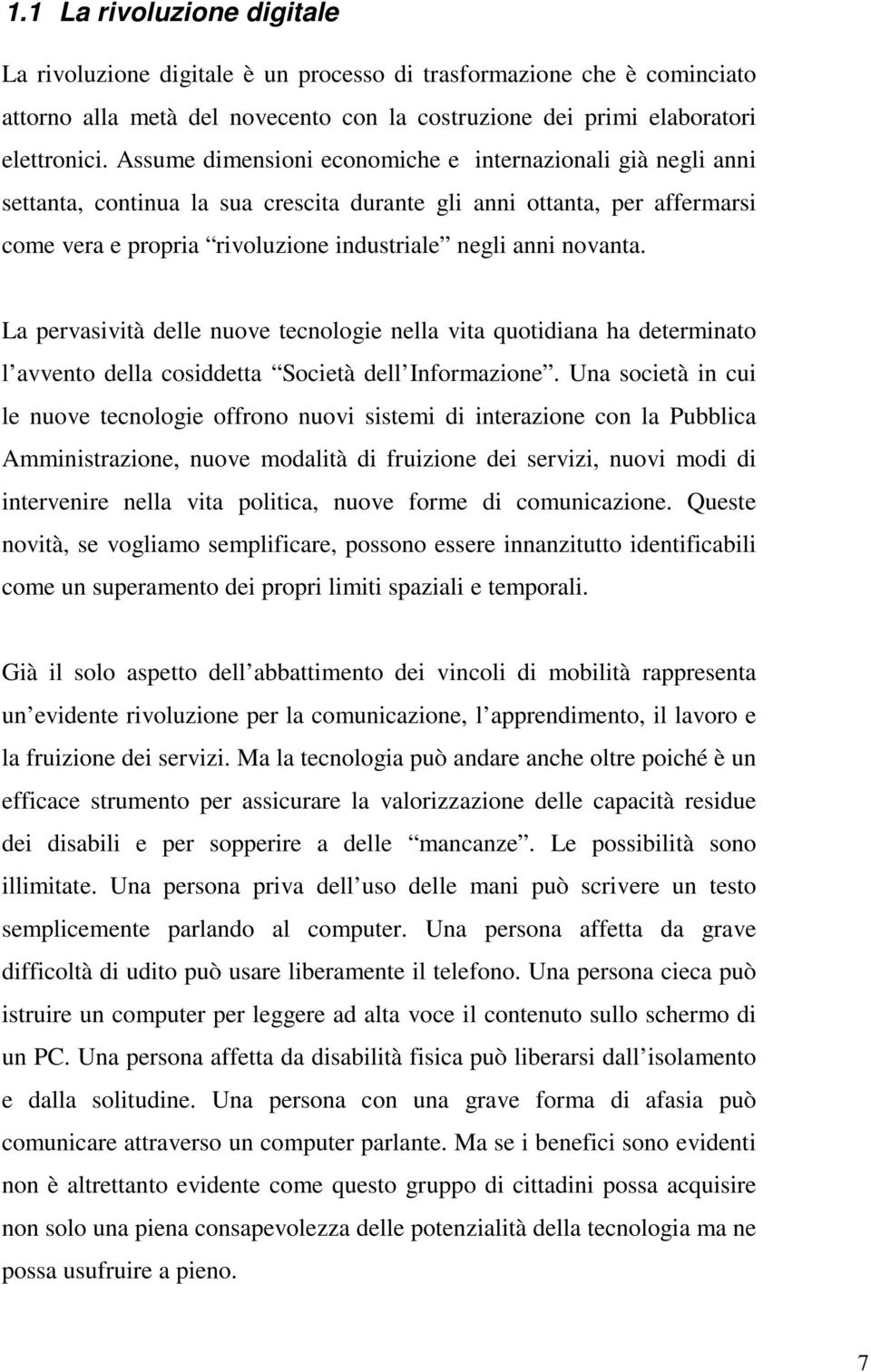 La pervasività delle nuove tecnologie nella vita quotidiana ha determinato l avvento della cosiddetta Società dell Informazione.