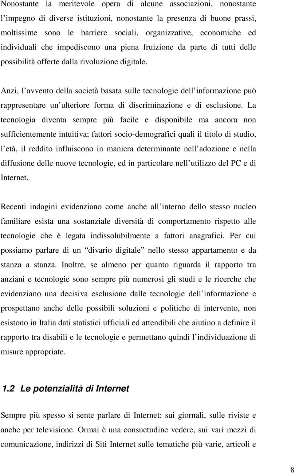 Anzi, l avvento della società basata sulle tecnologie dell informazione può rappresentare un ulteriore forma di discriminazione e di esclusione.