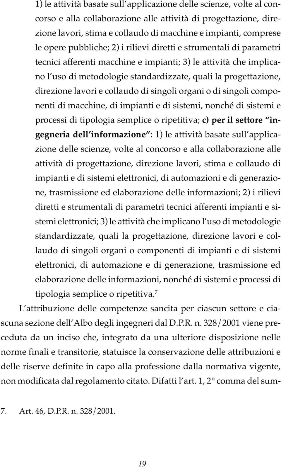 direzione lavori e collaudo di singoli organi o di singoli componenti di macchine, di impianti e di sistemi, nonché di sistemi e processi di tipologia semplice o ripetitiva; c) per il settore