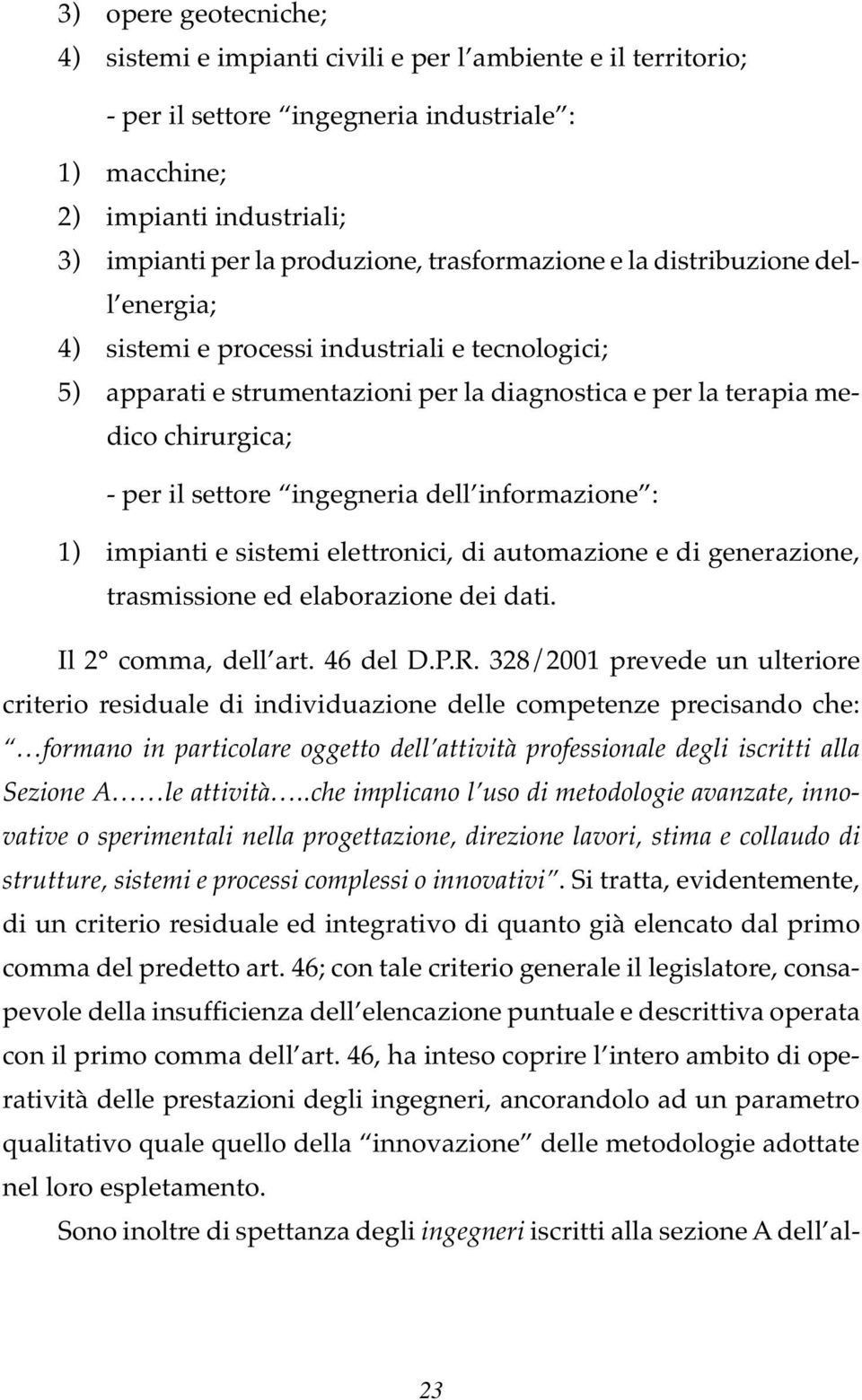 ingegneria dell informazione : 1) impianti e sistemi elettronici, di automazione e di generazione, trasmissione ed elaborazione dei dati. Il 2 comma, dell art. 46 del D.P.R.