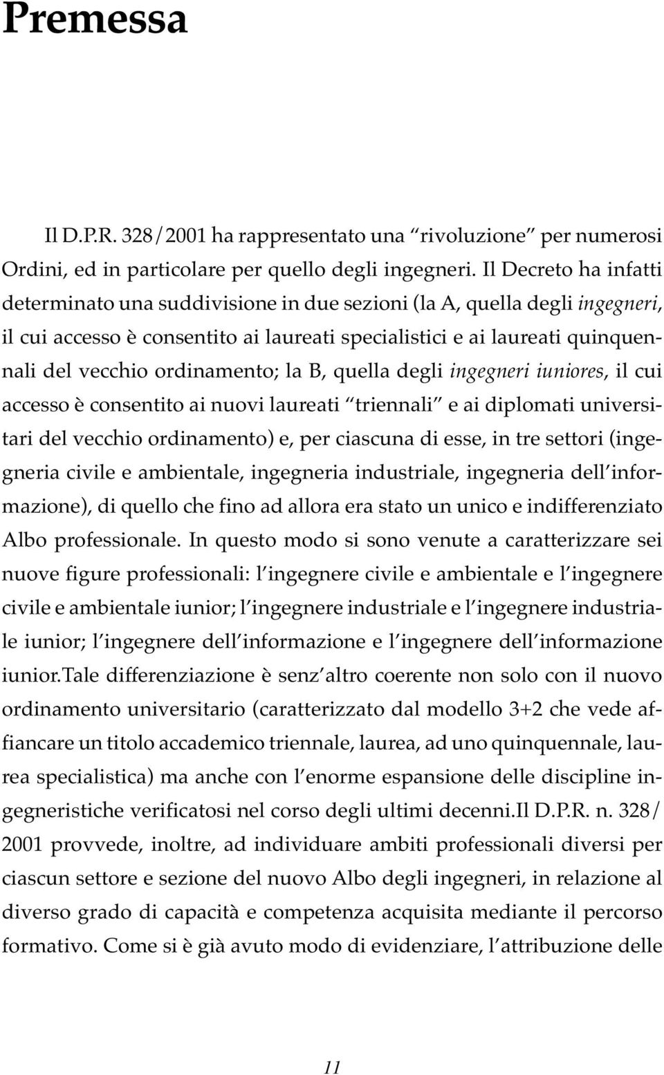 ordinamento; la B, quella degli ingegneri iuniores, il cui accesso è consentito ai nuovi laureati triennali e ai diplomati universitari del vecchio ordinamento) e, per ciascuna di esse, in tre