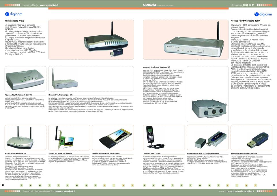 Il router ADSL integrato dispone di una serie di funzionalità evolute come un Firewall contro intrusioni dall esterno.