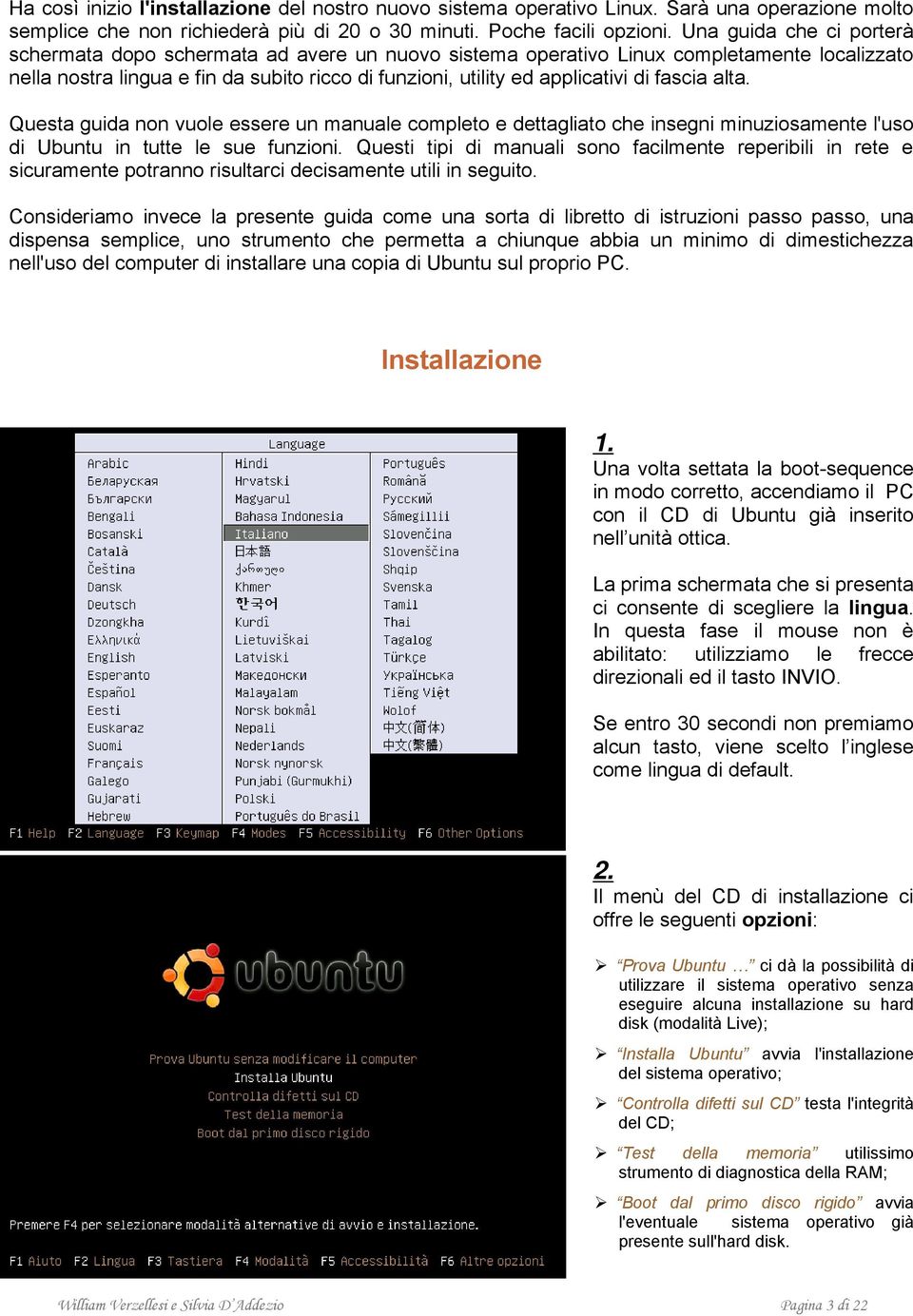 fascia alta. Questa guida non vuole essere un manuale completo e dettagliato che insegni minuziosamente l'uso di Ubuntu in tutte le sue funzioni.