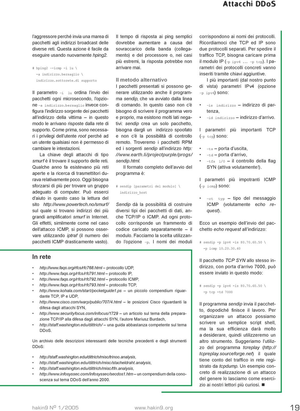 bersaglio invece configura l indirizzo sorgente dei pacchetti all indirizzo della vittima in questo modo le arrivano risposte dalla rete di supporto.