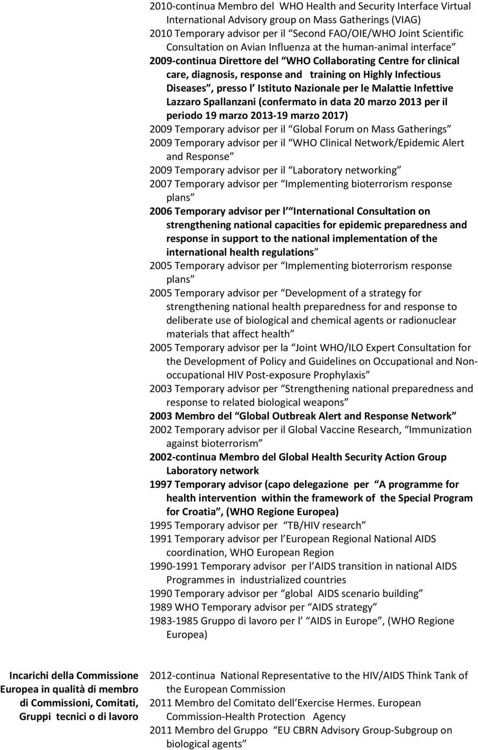 presso l Istituto Nazionale per le Malattie Infettive Lazzaro Spallanzani (confermato in data 20 marzo 2013 per il periodo 19 marzo 2013-19 marzo 2017) 2009 Temporary advisor per il Global Forum on
