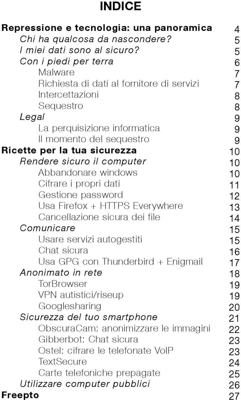 sicuro il computer Abbandonare windows Cifrare i propri dati Gestione password Usa Firefox + HTTPS Everywhere Cancellazione sicura dei file Comunicare Usare servizi autogestiti Chat sicura Usa GPG