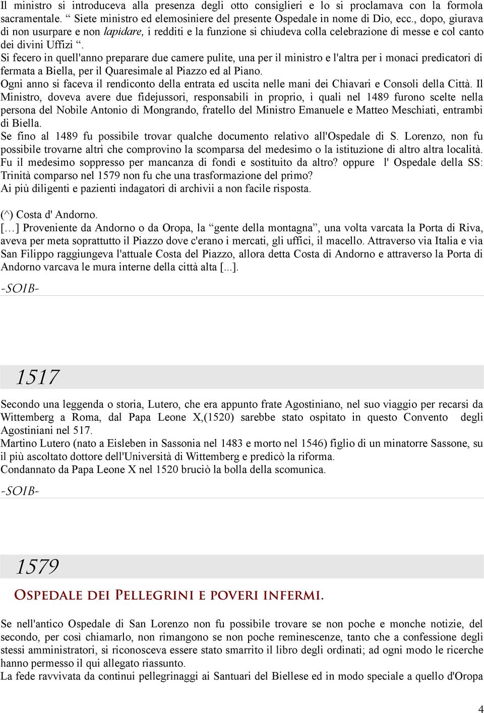 Si fecero in quell'anno preparare due camere pulite, una per il ministro e l'altra per i monaci predicatori di fermata a Biella, per il Quaresimale al Piazzo ed al Piano.