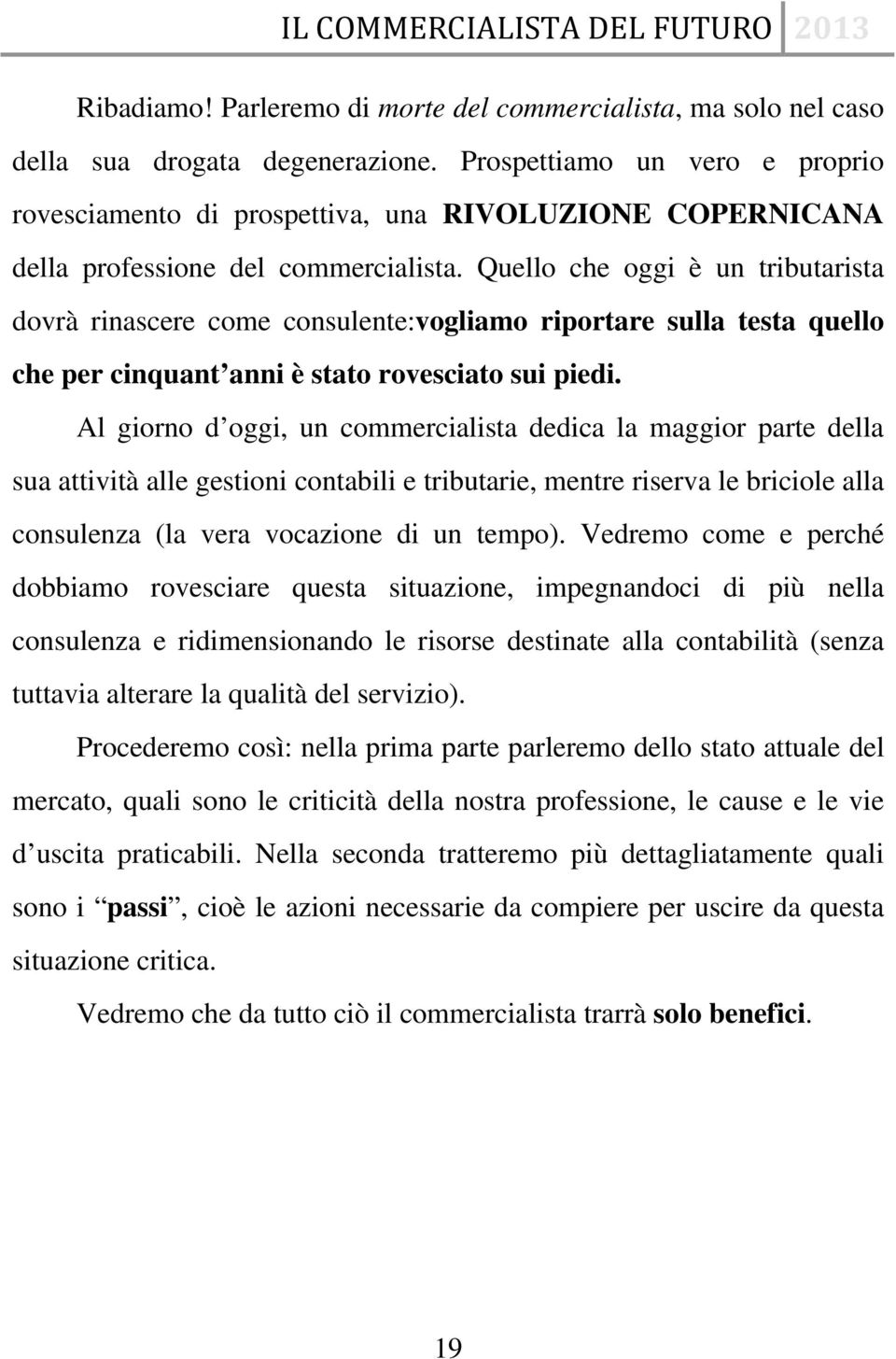 Quello che oggi è un tributarista dovrà rinascere come consulente:vogliamo riportare sulla testa quello che per cinquant anni è stato rovesciato sui piedi.