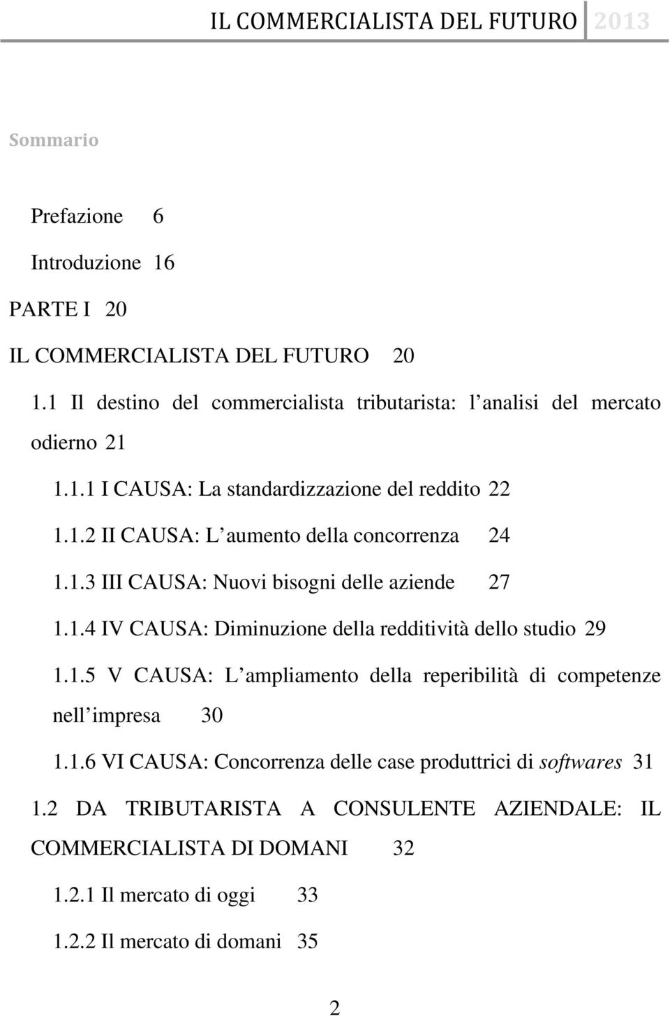 1.3 III CAUSA: Nuovi bisogni delle aziende 27 1.1.4 IV CAUSA: Diminuzione della redditività dello studio 29 1.1.5 V CAUSA: L ampliamento della reperibilità di competenze nell impresa 30 1.