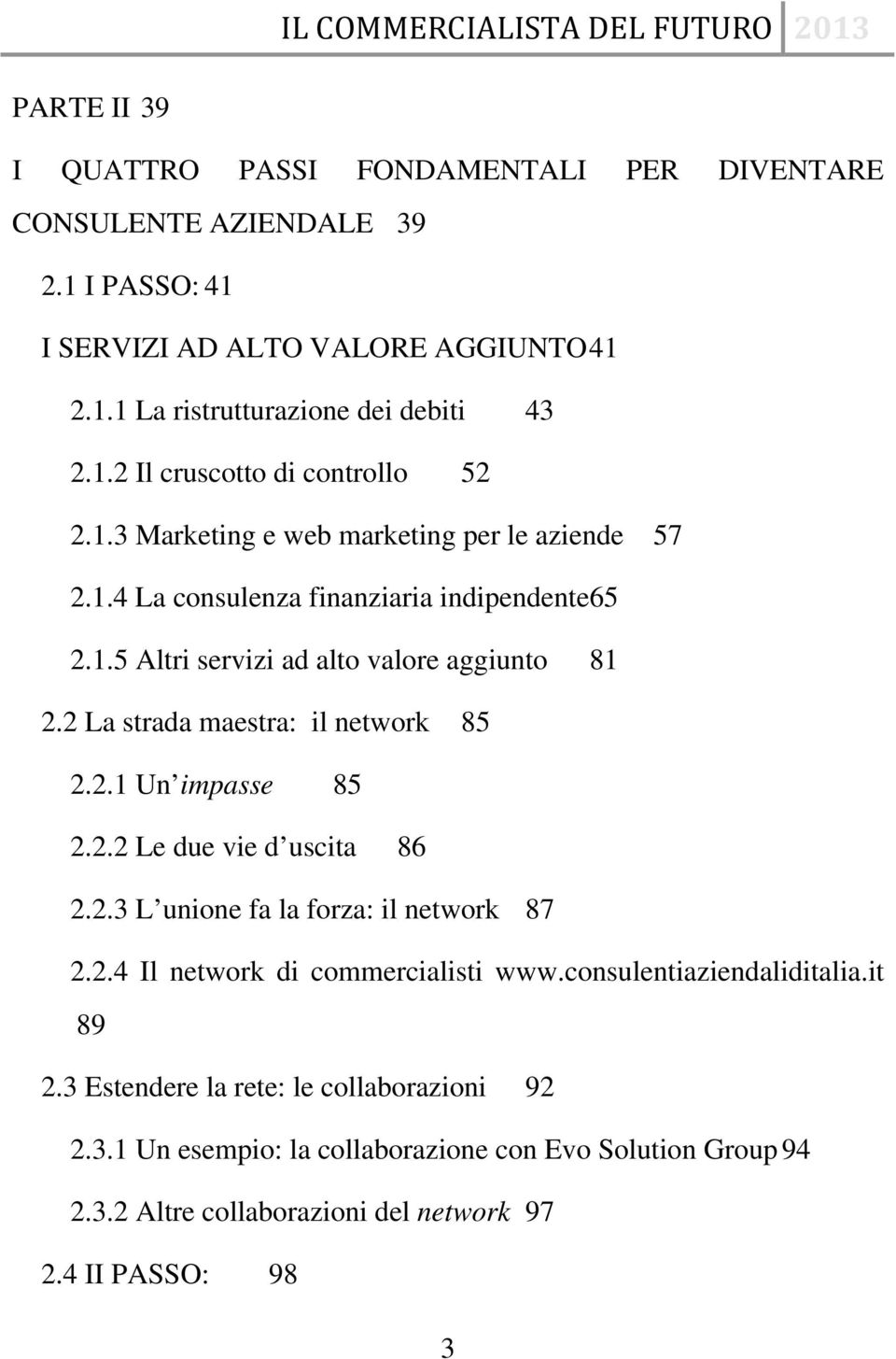 2 La strada maestra: il network 85 2.2.1 Un impasse 85 2.2.2 Le due vie d uscita 86 2.2.3 L unione fa la forza: il network 87 2.2.4 Il network di commercialisti www.