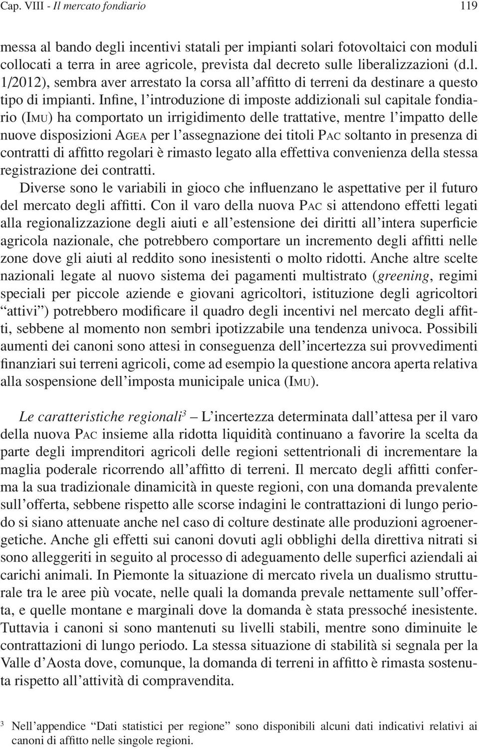 Infine, l introduzione di imposte addizionali sul capitale fondiario (Imu) ha comportato un irrigidimento delle trattative, mentre l impatto delle nuove disposizioni Agea per l assegnazione dei