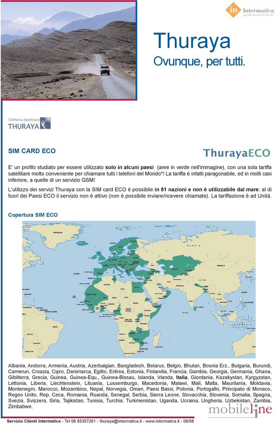 L'utilizzo dei servizi Thuraya con la SIM card ECO è possibile in 81 nazioni e non è utilizzabile dal mare: al di fuori dei Paesi ECO il servizio non è attivo (non è possibile inviare/ricevere