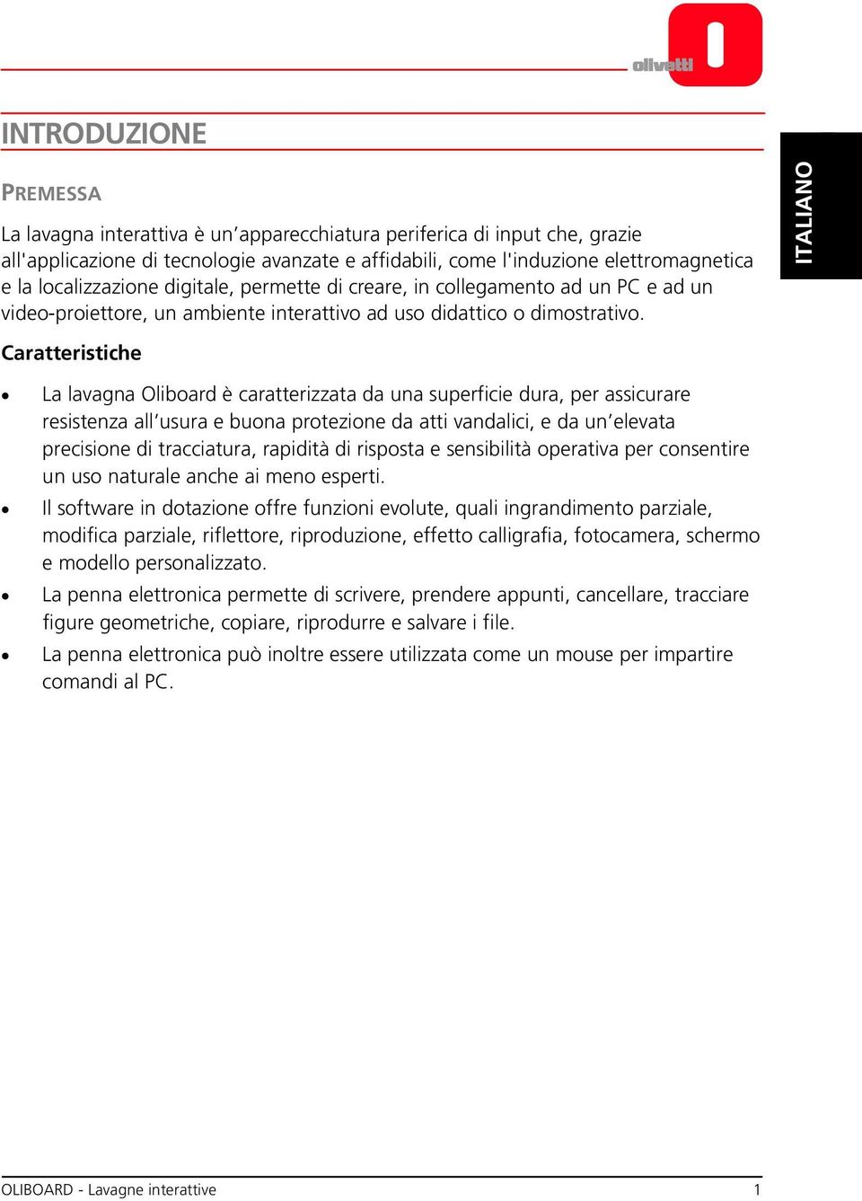 ITALIANO Caratteristiche La lavagna Oliboard è caratterizzata da una superficie dura, per assicurare resistenza all usura e buona protezione da atti vandalici, e da un elevata precisione di