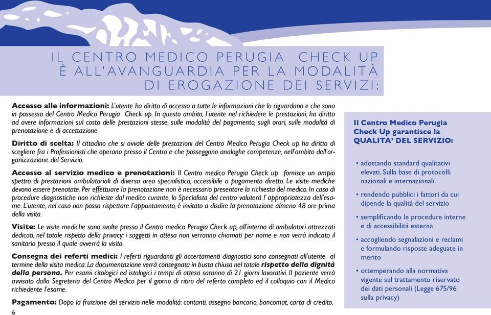 In questo ambito, l utente nel richiedere le prestazioni, ha diritto ad avere informazioni sul costo delle prestazioni stesse, sulle modalità del pagamento, sugli orari, sulle modalità di