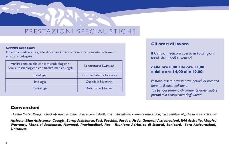 Fabio Marconi Gli orari di lavoro Il Centro medico è aperto in tutti i giorni feriali, dal lunedì al venerdì dalle ore 8,00 alle ore 13,00 e dalle ore 14,00 alle 19,00; Possono essere previsti brevi