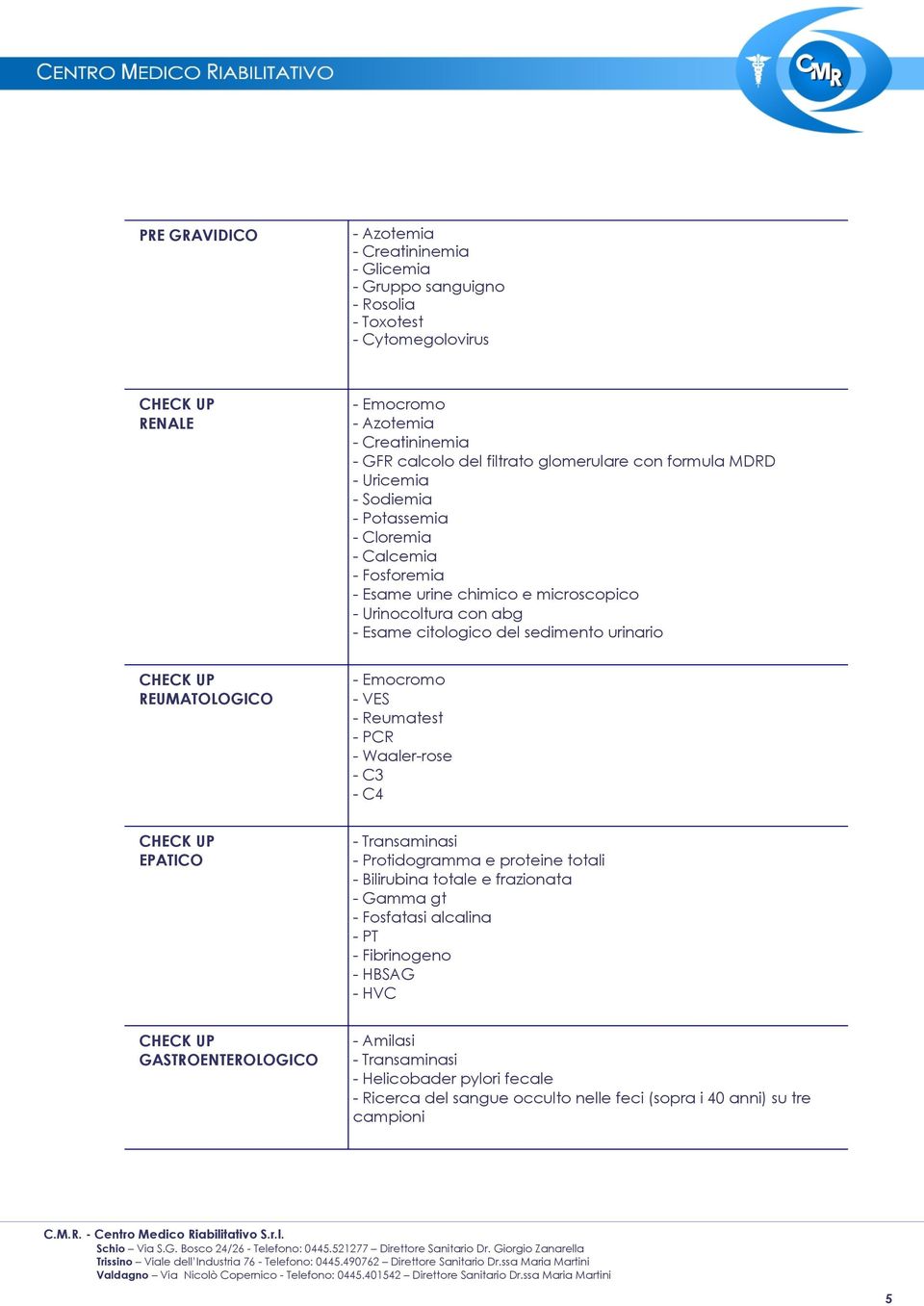 del sedimento urinario REUMATOLOGICO - Reumatest - PCR - Waaler-rose - C3 - C4 EPATICO - Protidogramma e proteine totali - Fosfatasi alcalina - PT -