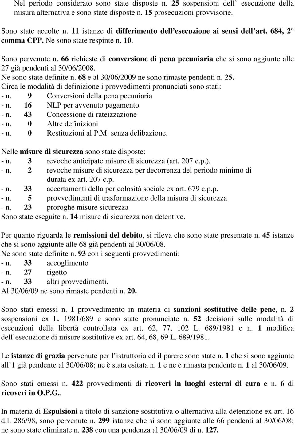 66 richieste di conversione di pena pecuniaria che si sono aggiunte alle 27 già pendenti al 30/06/2008. Ne sono state definite n. 68 e al 30/06/2009 ne sono rimaste pendenti n. 25.