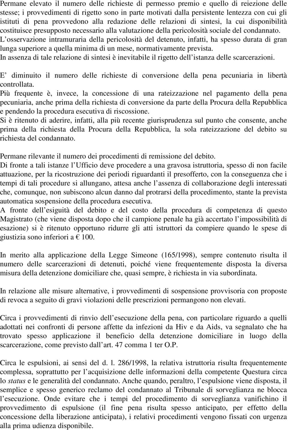 L osservazione intramuraria della pericolosità del detenuto, infatti, ha spesso durata di gran lunga superiore a quella minima di un mese, normativamente prevista.