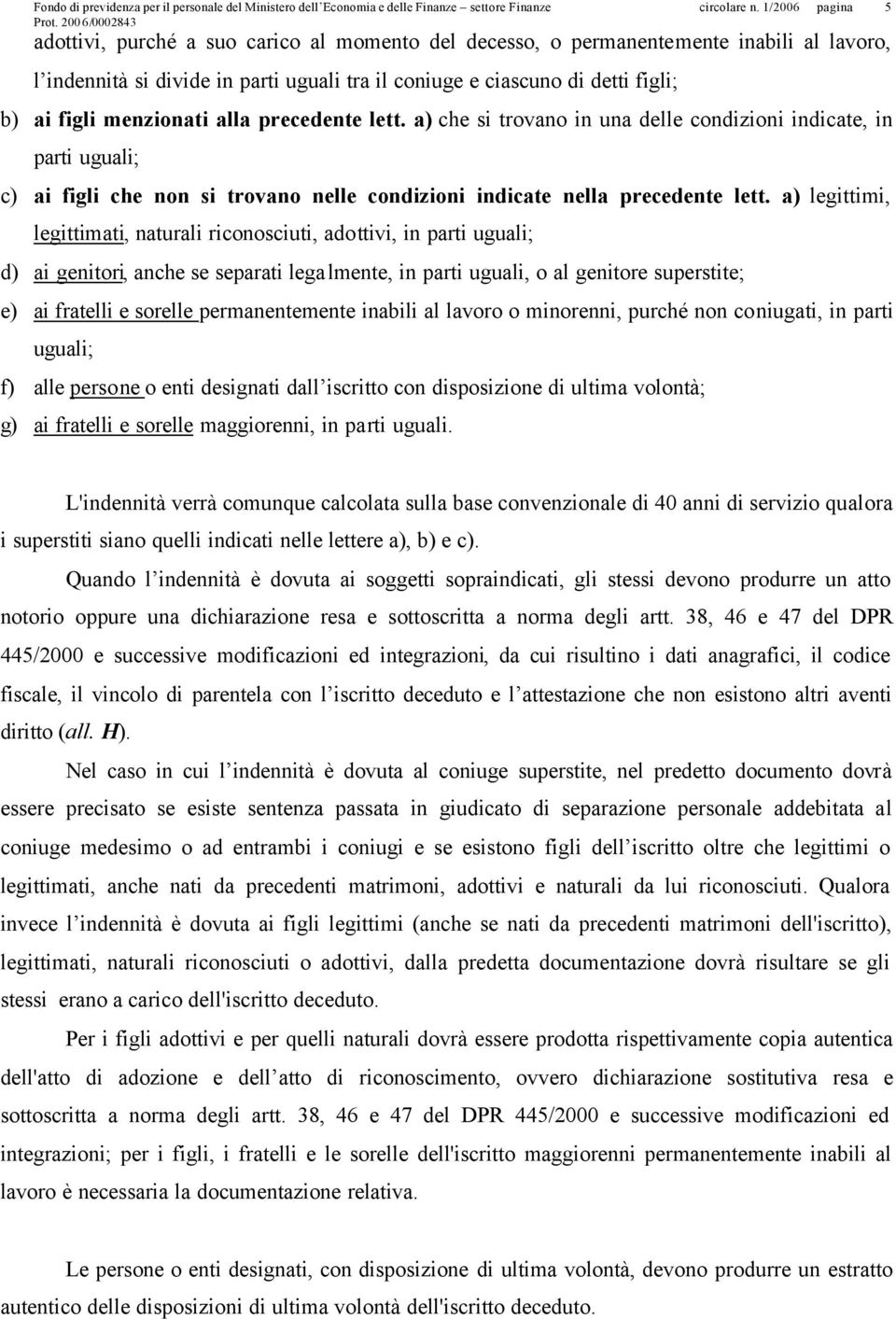 a) legittimi, legittimati, naturali riconosciuti, adottivi, in parti uguali; d) ai genitori, anche se separati legalmente, in parti uguali, o al genitore superstite; e) ai fratelli e sorelle