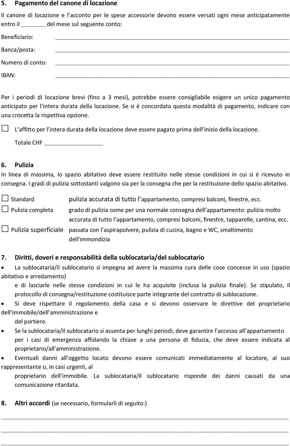 Se si è concordata questa modalità di pagamento, indicare con una crocetta la rispettiva opzione. L affitto per l intera durata della locazione deve essere pagato prima dell inizio della locazione.