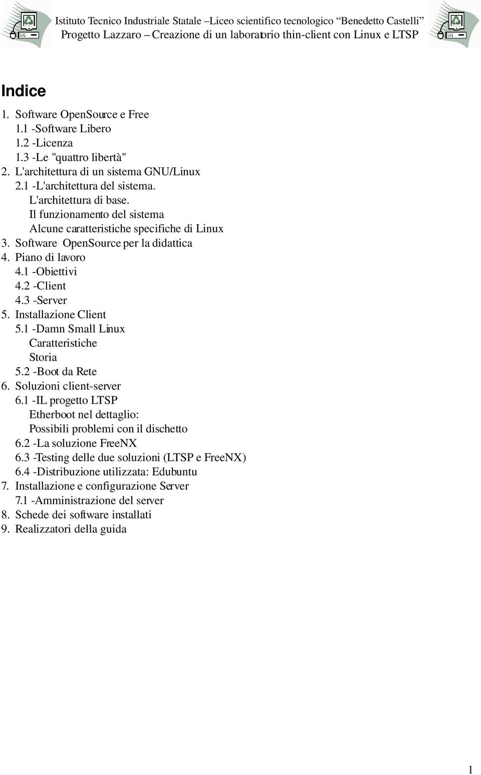 1 Damn Small Linux Caratteristiche Storia 5.2 Boot da Rete 6. Soluzioni client server 6.1 IL progetto LTSP Etherboot nel dettaglio: Possibili problemi con il dischetto 6.2 La soluzione FreeNX 6.