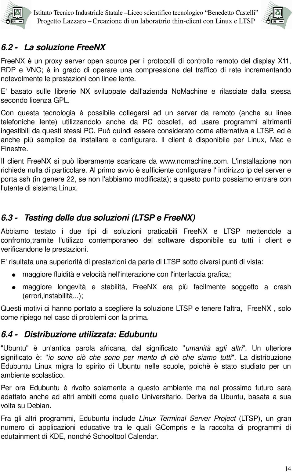 Con questa tecnologia è possibile collegarsi ad un server da remoto (anche su linee telefoniche lente) utilizzandolo anche da PC obsoleti, ed usare programmi altrimenti ingestibili da questi stessi