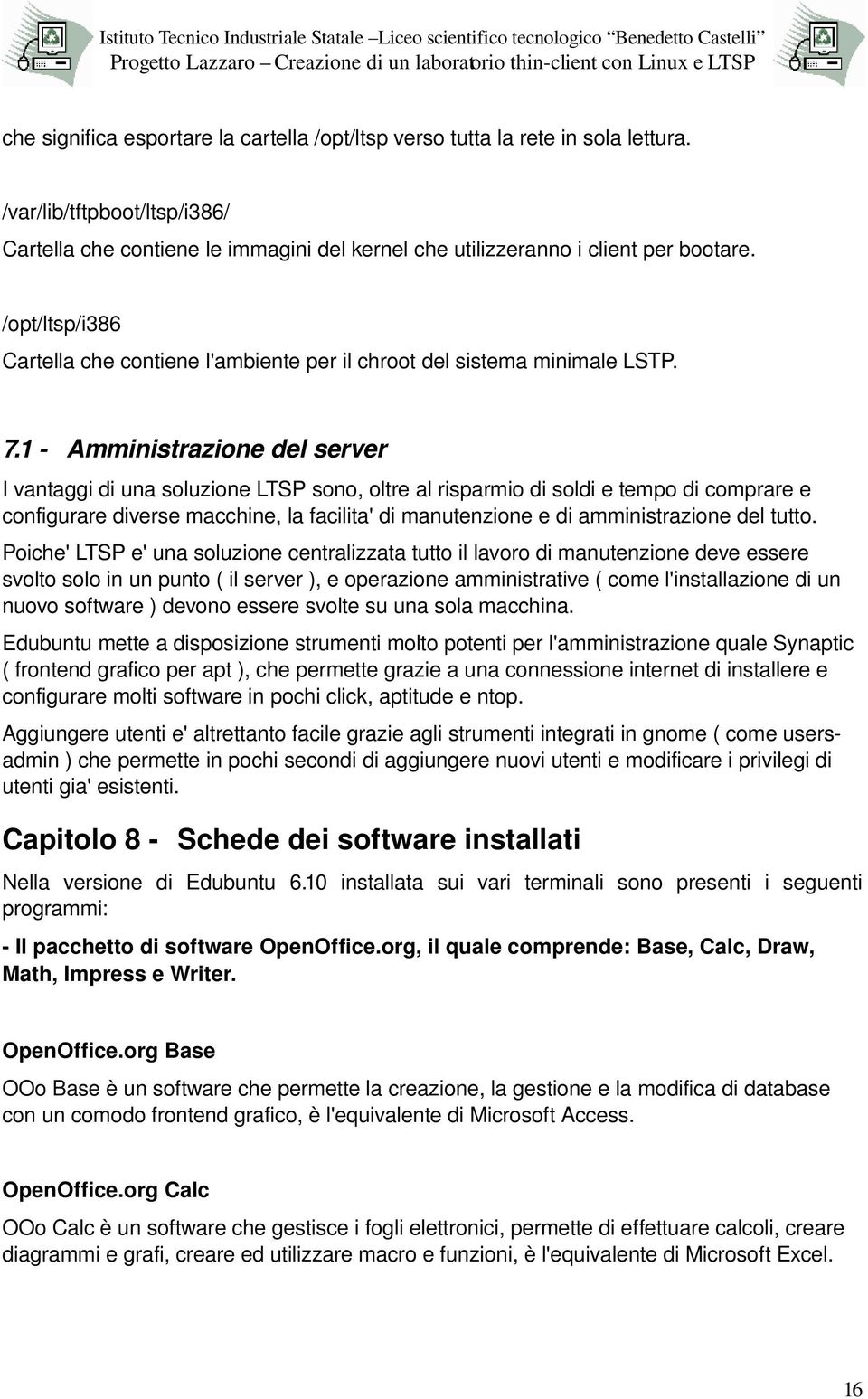 1 Amministrazione del server I vantaggi di una soluzione LTSP sono, oltre al risparmio di soldi e tempo di comprare e configurare diverse macchine, la facilita' di manutenzione e di amministrazione