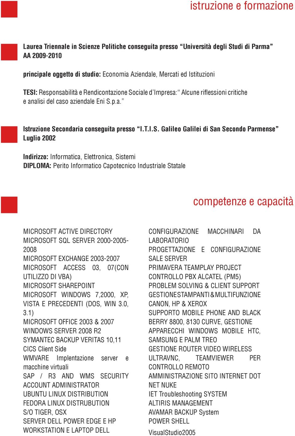 Secondo Parmense Luglio 2002 Indirizzo: Informatica, Elettronica, Sistemi DIPLOMA: Perito Informatico Capotecnico Industriale Statale competenze e capacità MICROSOFT ACTIVE DIRECTORY MICROSOFT SQL