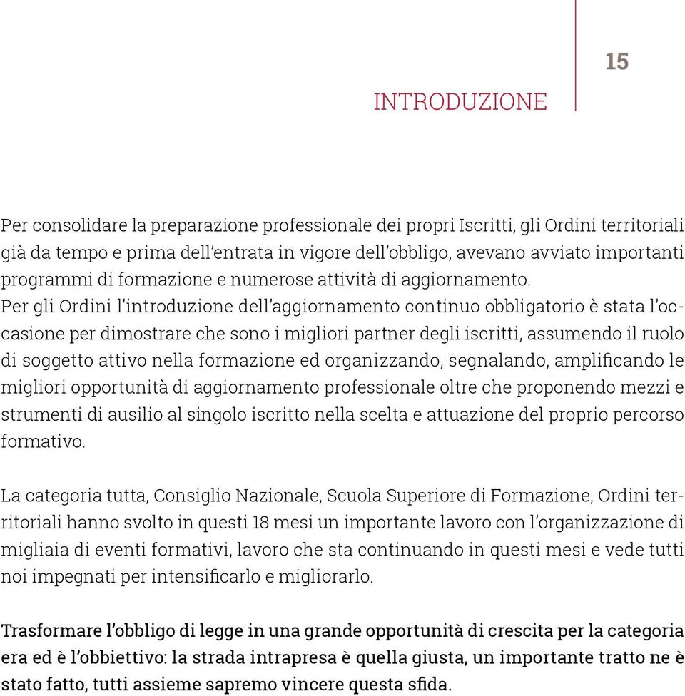 Per gli Ordini l introduzione dell aggiornamento continuo obbligatorio è stata l occasione per dimostrare che sono i migliori partner degli iscritti, assumendo il ruolo di soggetto attivo nella