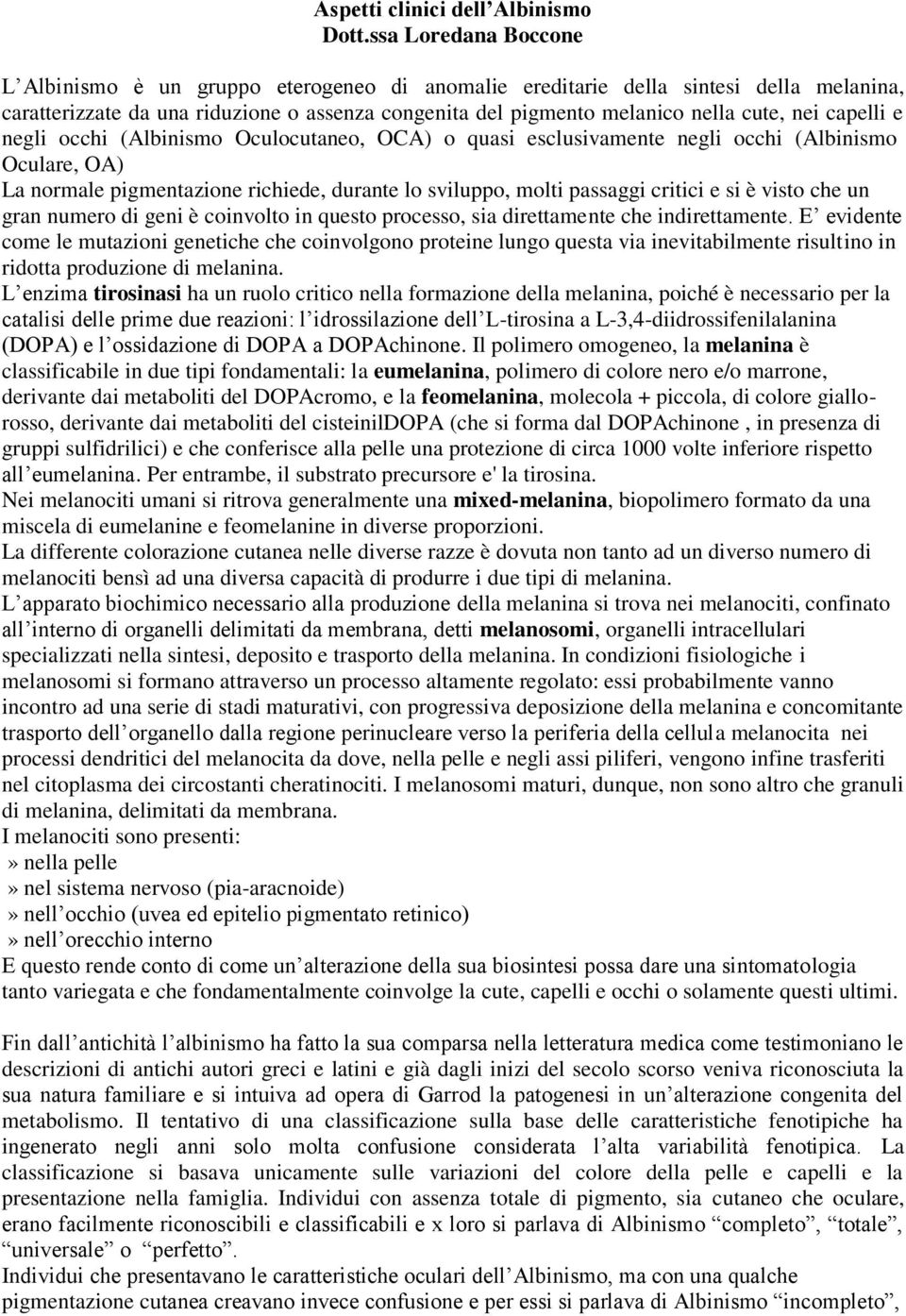 capelli e negli occhi (Albinismo Oculocutaneo, OCA) o quasi esclusivamente negli occhi (Albinismo Oculare, OA) La normale pigmentazione richiede, durante lo sviluppo, molti passaggi critici e si è