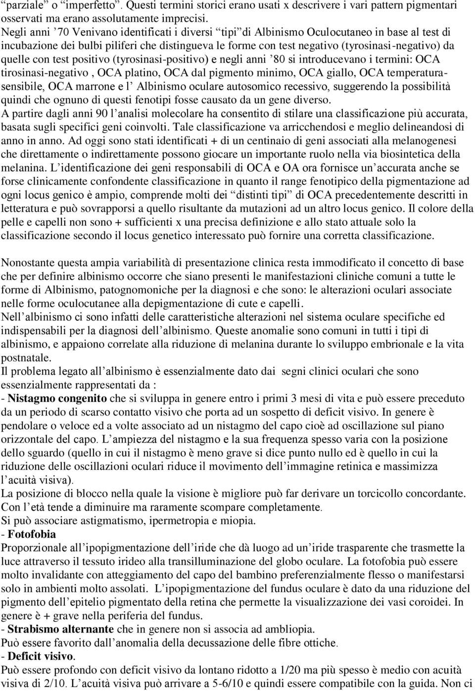 quelle con test positivo (tyrosinasi-positivo) e negli anni 80 si introducevano i termini: OCA tirosinasi-negativo, OCA platino, OCA dal pigmento minimo, OCA giallo, OCA temperaturasensibile, OCA