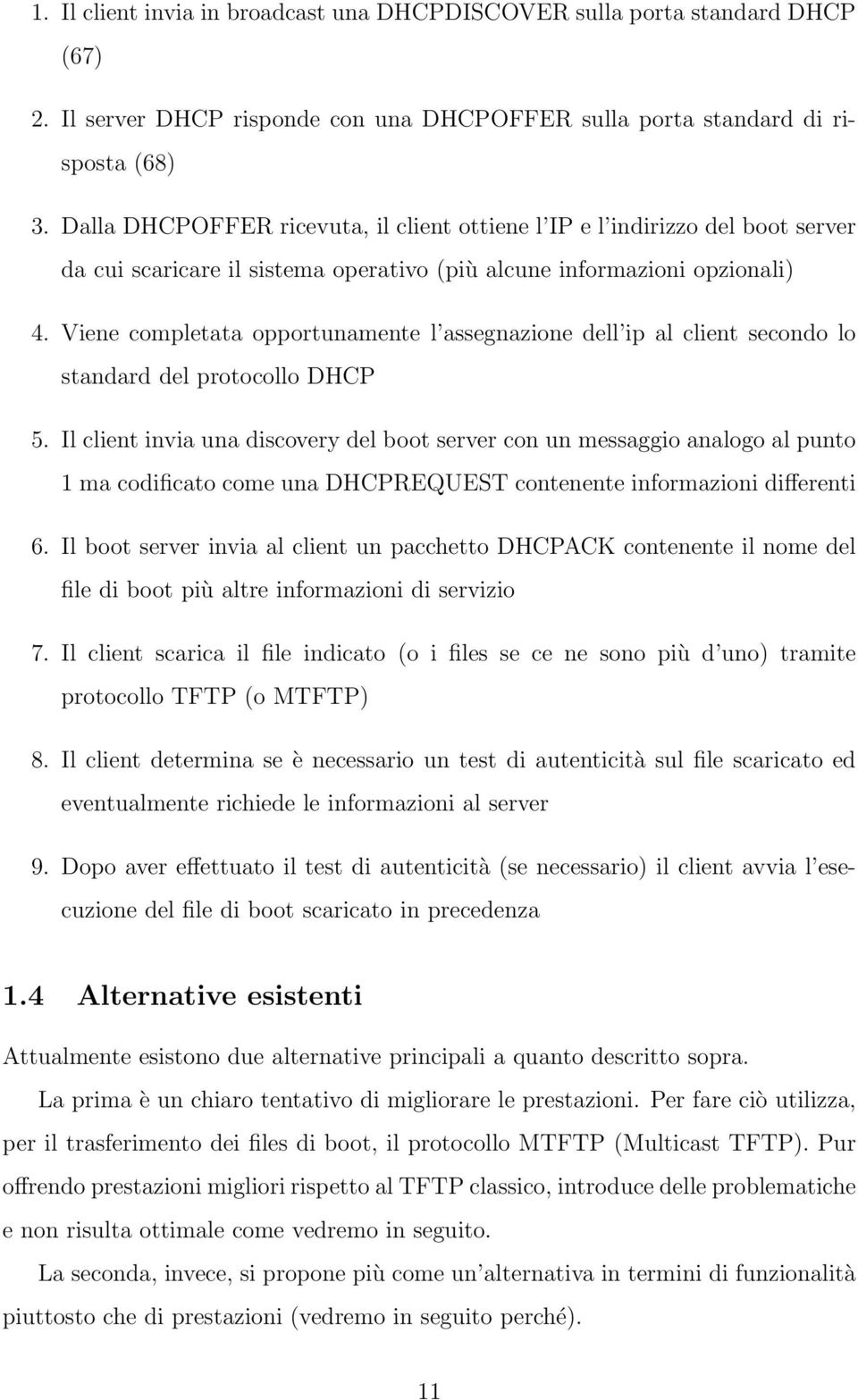 Viene completata opportunamente l assegnazione dell ip al client secondo lo standard del protocollo DHCP 5.