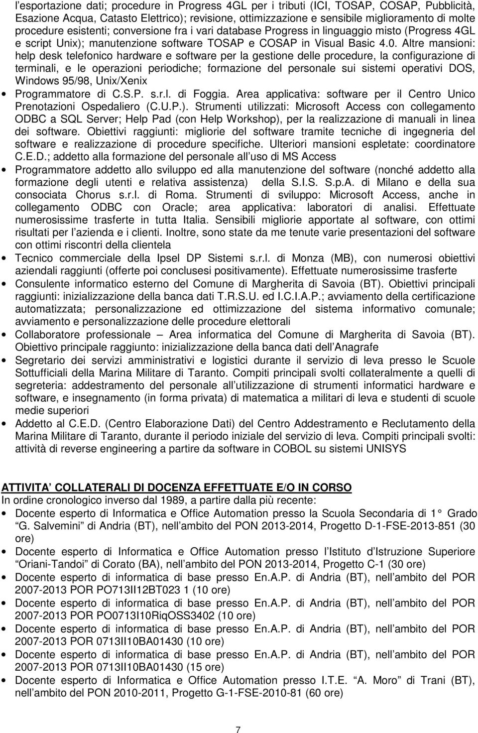 Altre mansioni: help desk telefonico hardware e software per la gestione delle procedure, la configurazione di terminali, e le operazioni periodiche; formazione del personale sui sistemi operativi