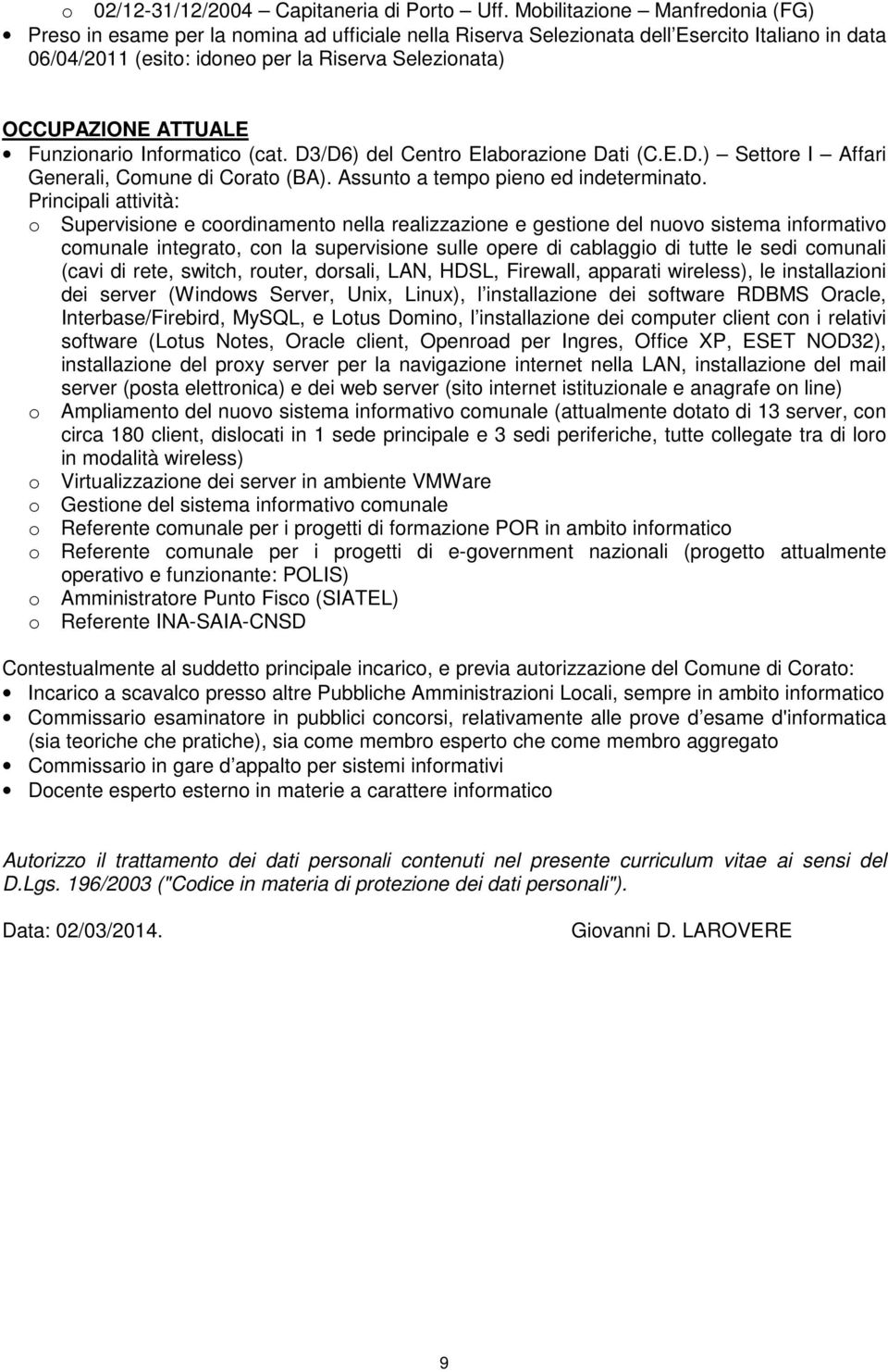 ATTUALE Funzionario Informatico (cat. D3/D6) del Centro Elaborazione Dati (C.E.D.) Settore I Affari Generali, Comune di Corato (BA). Assunto a tempo pieno ed indeterminato.