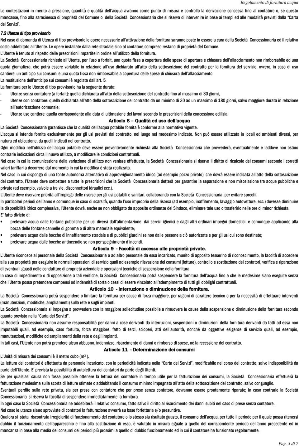 2 Utenze di tipo provvisorio Nel caso di domanda di Utenza di tipo provvisorio le opere necessarie all attivazione della fornitura saranno poste in essere a cura della Società Concessionaria ed il