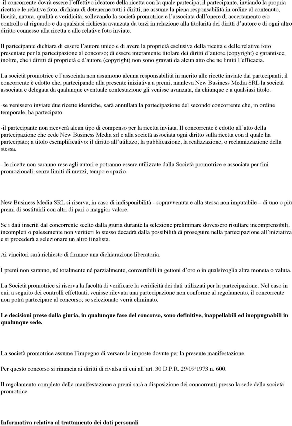 qualsiasi richiesta avanzata da terzi in relazione alla titolarità dei diritti d autore e di ogni altro diritto connesso alla ricetta e alle relative foto inviate.