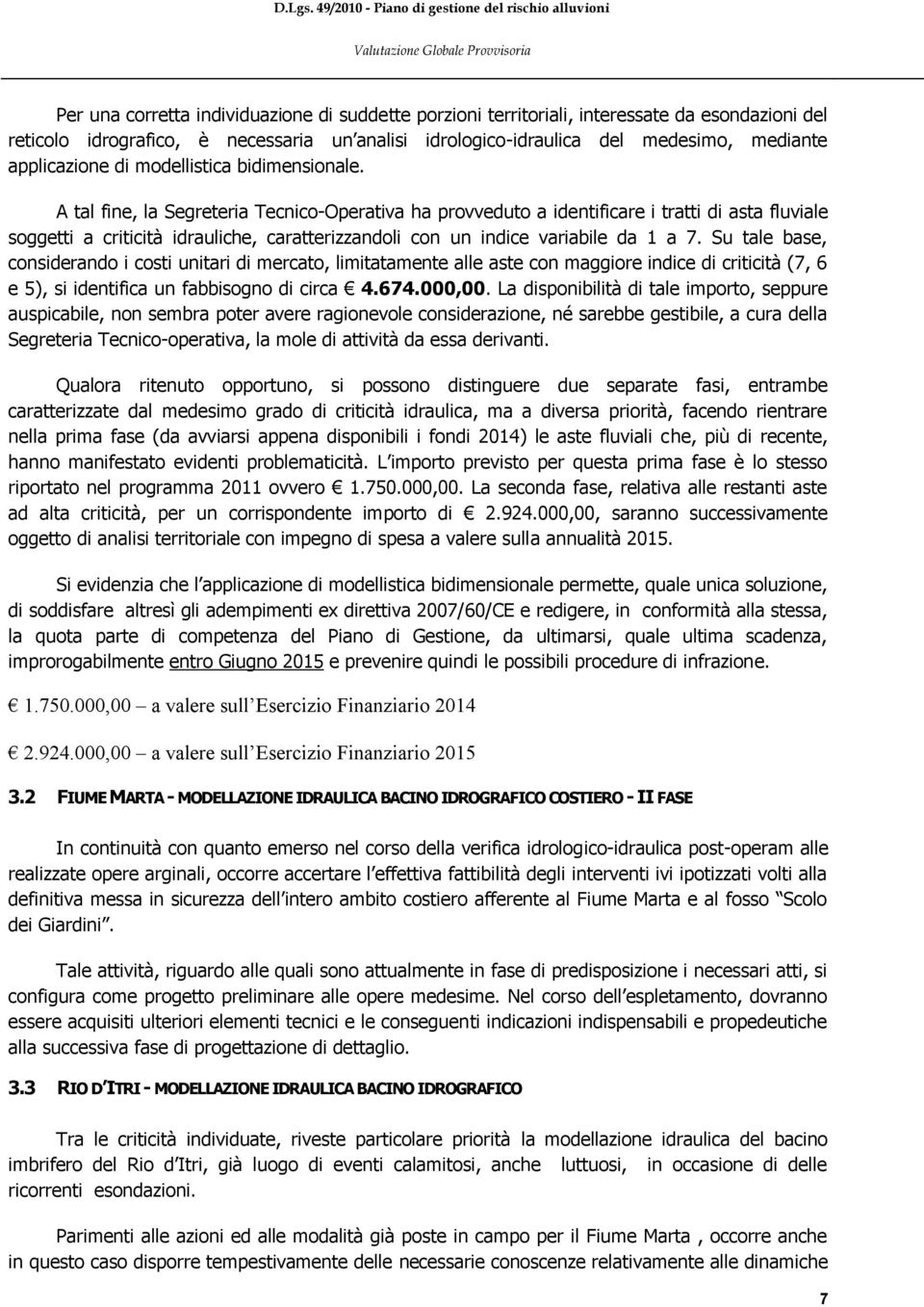 A tal fine, la Segreteria Tecnico-Operativa ha provveduto a identificare i tratti di asta fluviale soggetti a criticità idrauliche, caratterizzandoli con un indice variabile da 1 a 7.