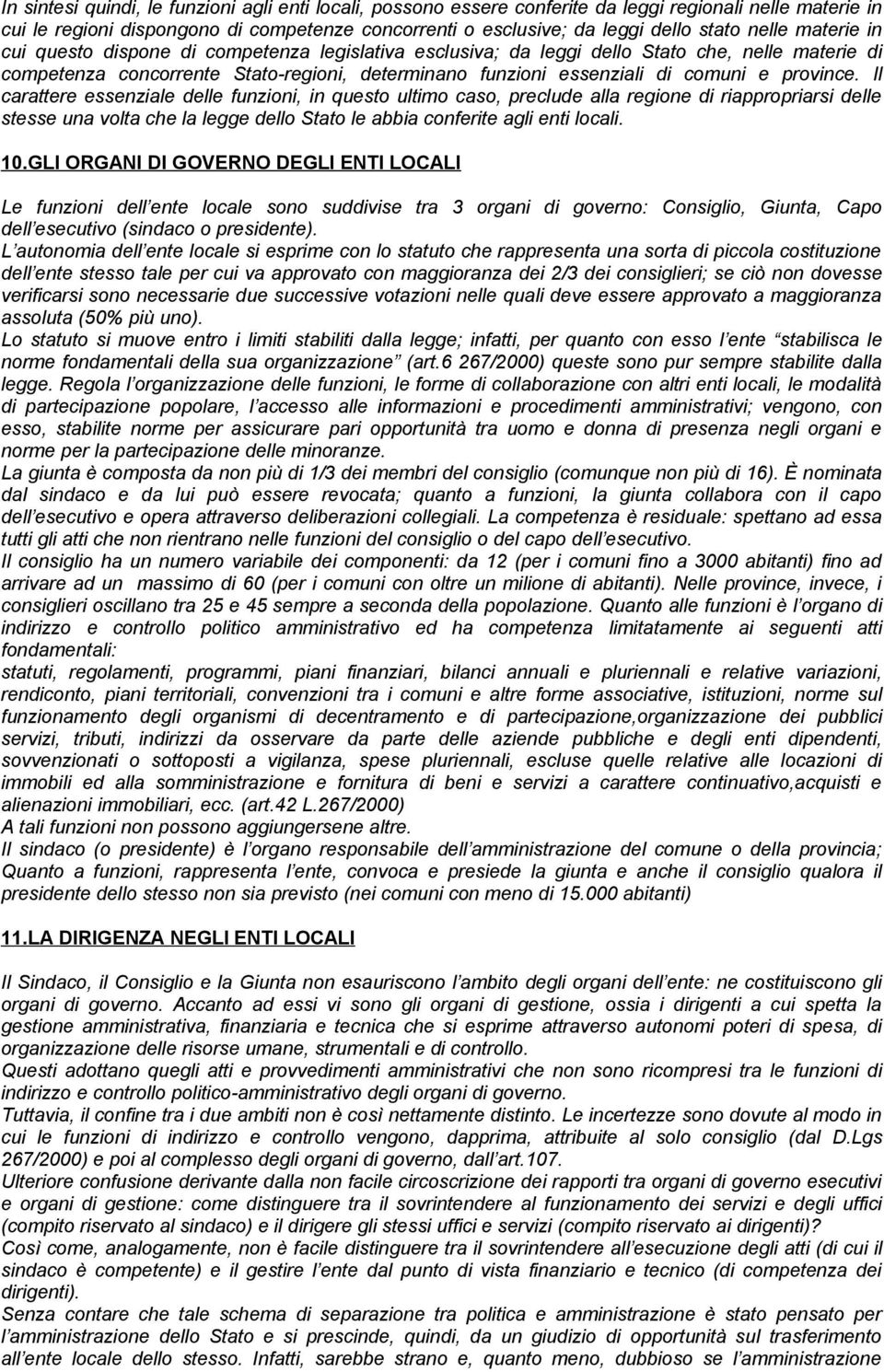 province. Il carattere essenziale delle funzioni, in questo ultimo caso, preclude alla regione di riappropriarsi delle stesse una volta che la legge dello Stato le abbia conferite agli enti locali.