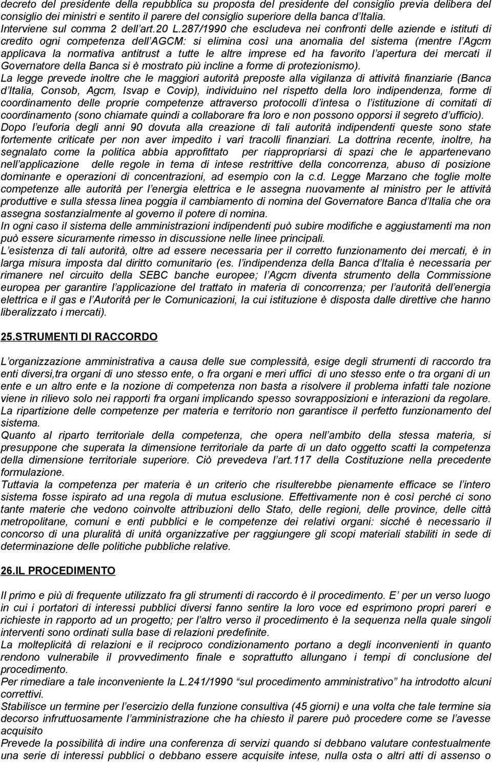 287/1990 che escludeva nei confronti delle aziende e istituti di credito ogni competenza dell AGCM: si elimina così una anomalia del sistema (mentre l Agcm applicava la normativa antitrust a tutte le