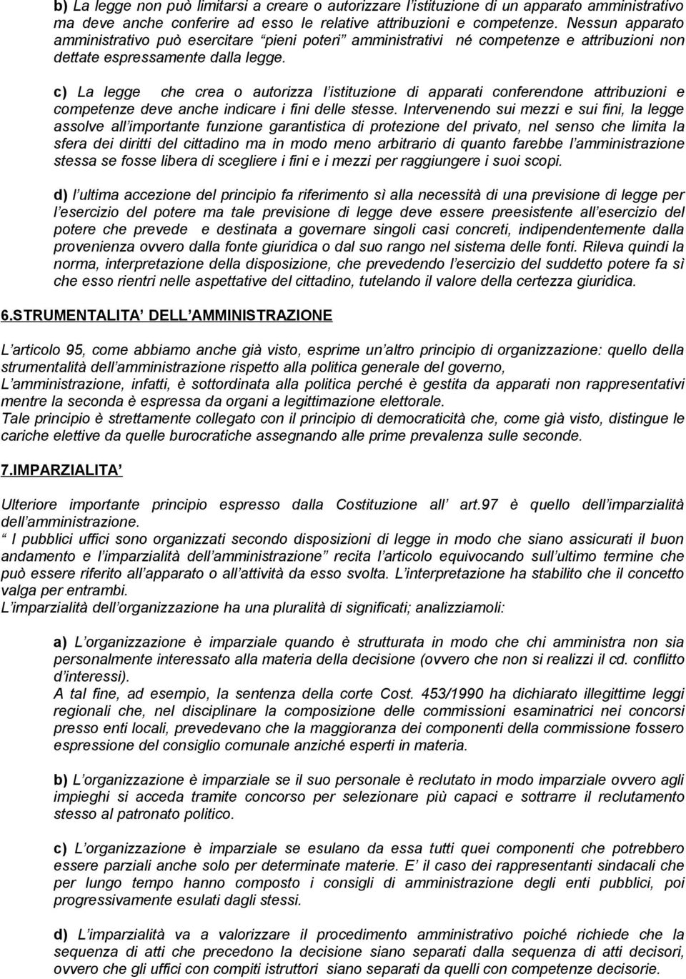 c) La legge che crea o autorizza l istituzione di apparati conferendone attribuzioni e competenze deve anche indicare i fini delle stesse.